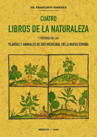 CUATRO LIBROS DE LA NATURALEZA Y VIRTUDES DE LAS PLANTAS Y ANIMALES EN LA NUEVA ESPAÑA