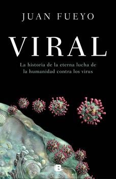 VIRAL  HISTORIA DE LA ETERNA LUCHA DE LA HUMANIDAD CONTRA LOS VIRUS