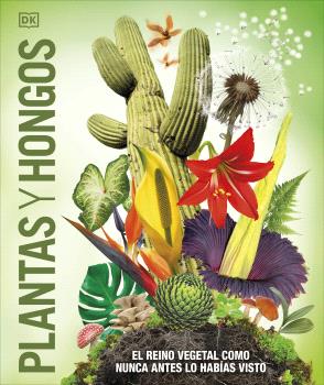 PLANTAS Y HONGOS   EL REINO VEGETAL COMO NUNCA LO HABIAS VISTO