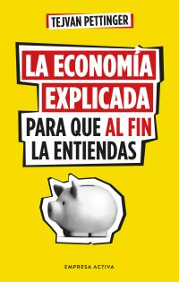 ECONOMIA EXPLICADA PARA QUE AL FIN LA ENTIENDAS