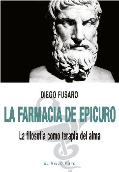 LA FARMACIA DE EPICURO /LA FILOSOFÍA COMO TERAPIA DEL ALMA