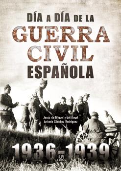 DIA A DIA DE LA GUERRA CIVIL ESPAÑOPLA 1936-1939