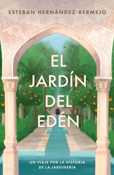 JARDIN DEL EDEN, EL   UN VIAJE POR LA HISTORIA DE LA JARDINERIA