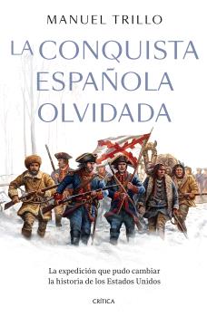 CONQUISTA ESPAÑOLA OLVIDADA    LA EXPEDICION QUE PUDO CAMBIUAR LA HISTORIA DE EEUU