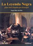 LEYENDA NEGRA QUE HIZO ESPAÑA POR EUROPA