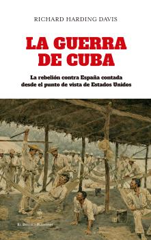GUERRA DE CUBA  LA REBELION CONTRA ESPAÑA CONTADA DESDE ESTADOS UNIDOS
